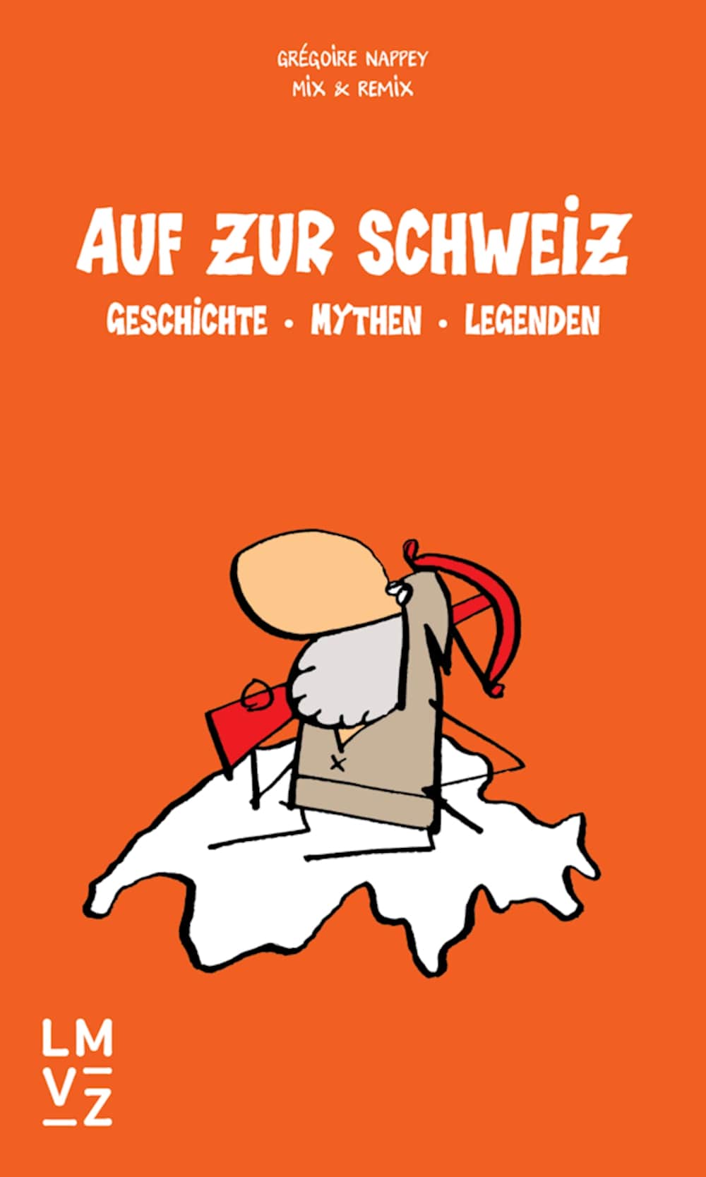 Auf zur Schweiz Handbuch Geschichte - Mythen - Legenden